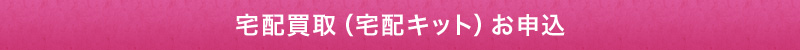 宅配買取(宅配キット)お申込